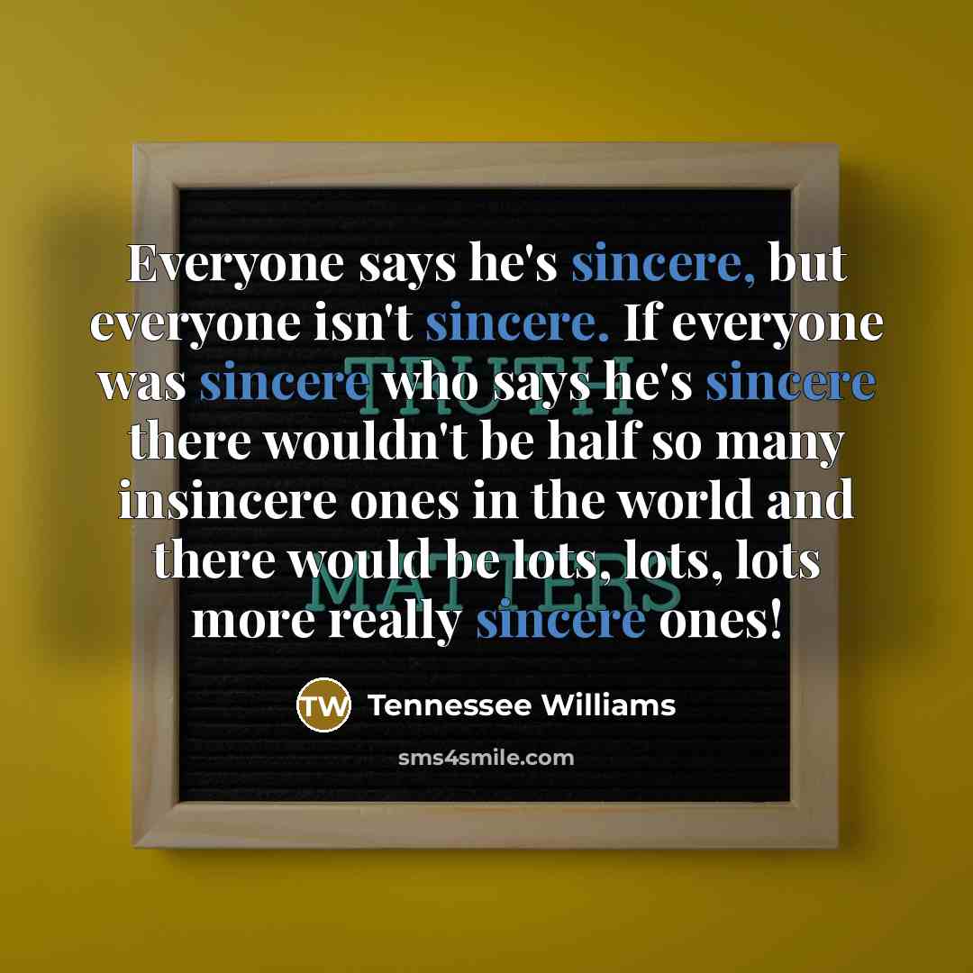 “Everyone says he's sincere, but everyone isn't sincere. If everyone…” quote by Tennessee Williams