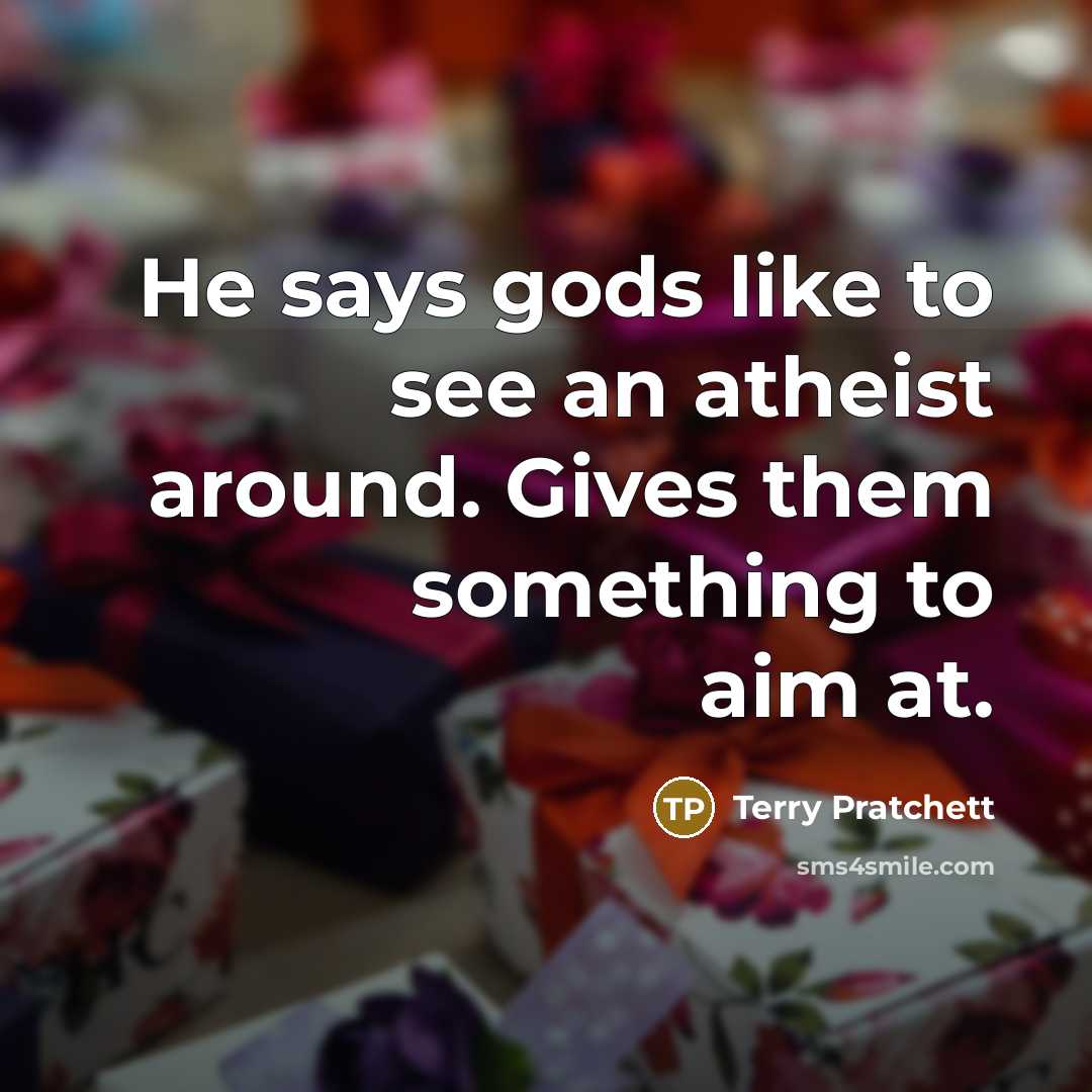 “He says gods like to see an atheist around. Gives…” quote by Terry Pratchett
