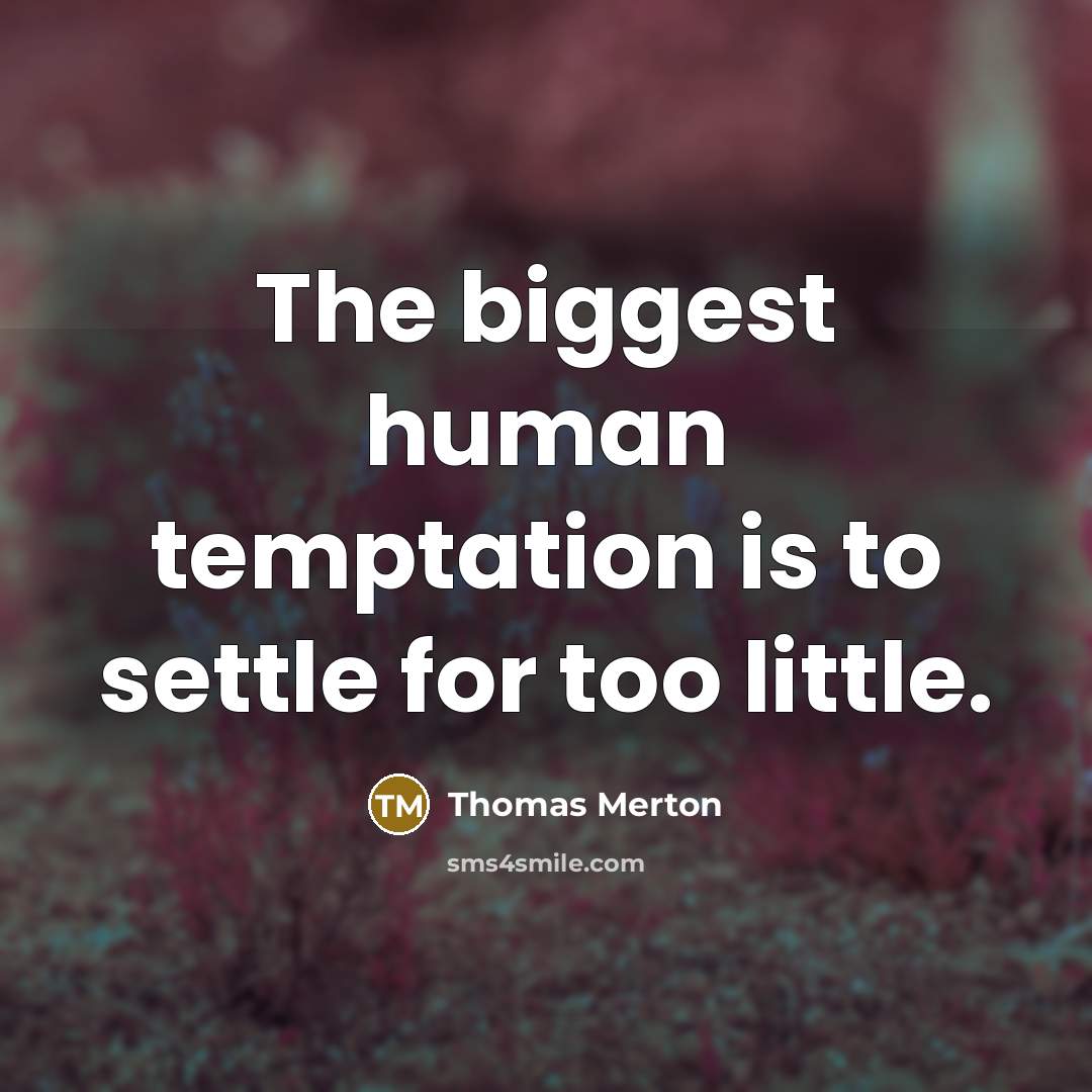 “The biggest human temptation is to settle for too little.…” quote by Thomas Merton