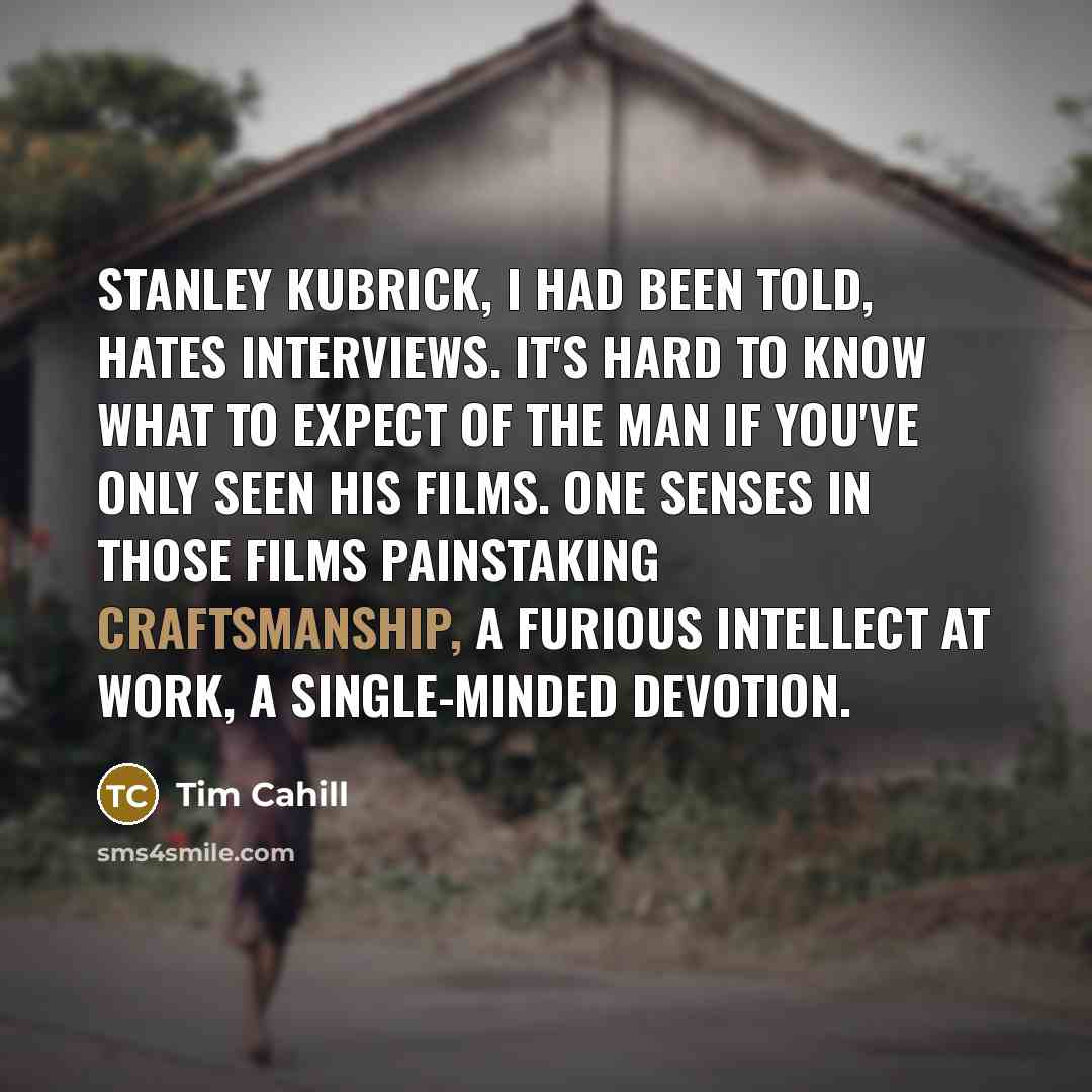 “Stanley Kubrick, I had been told, hates interviews. It's hard…” quote by Tim Cahill
