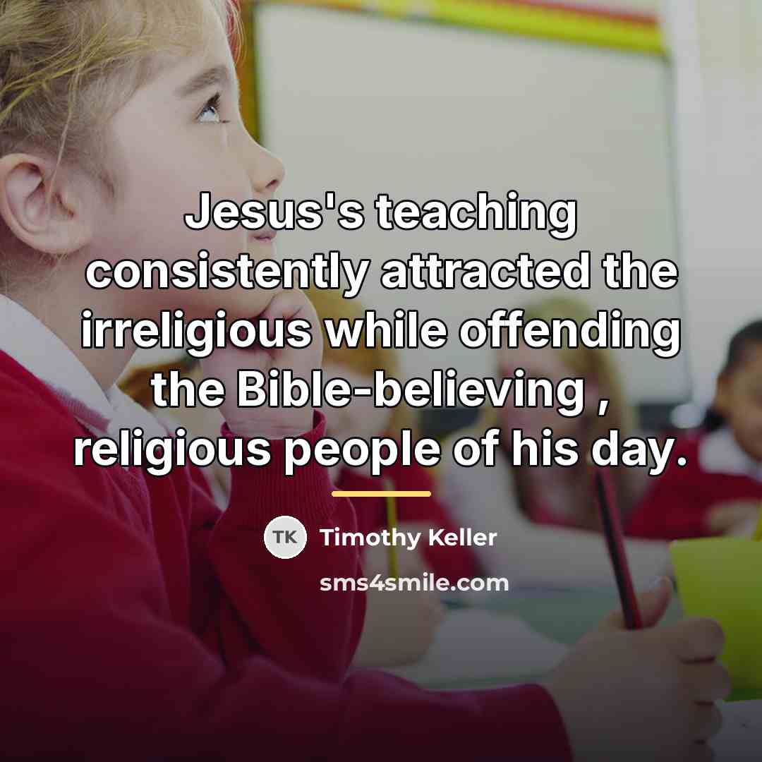 “Jesus's teaching consistently attracted the irreligious while offending the Bible-believing…” quote by Timothy Keller