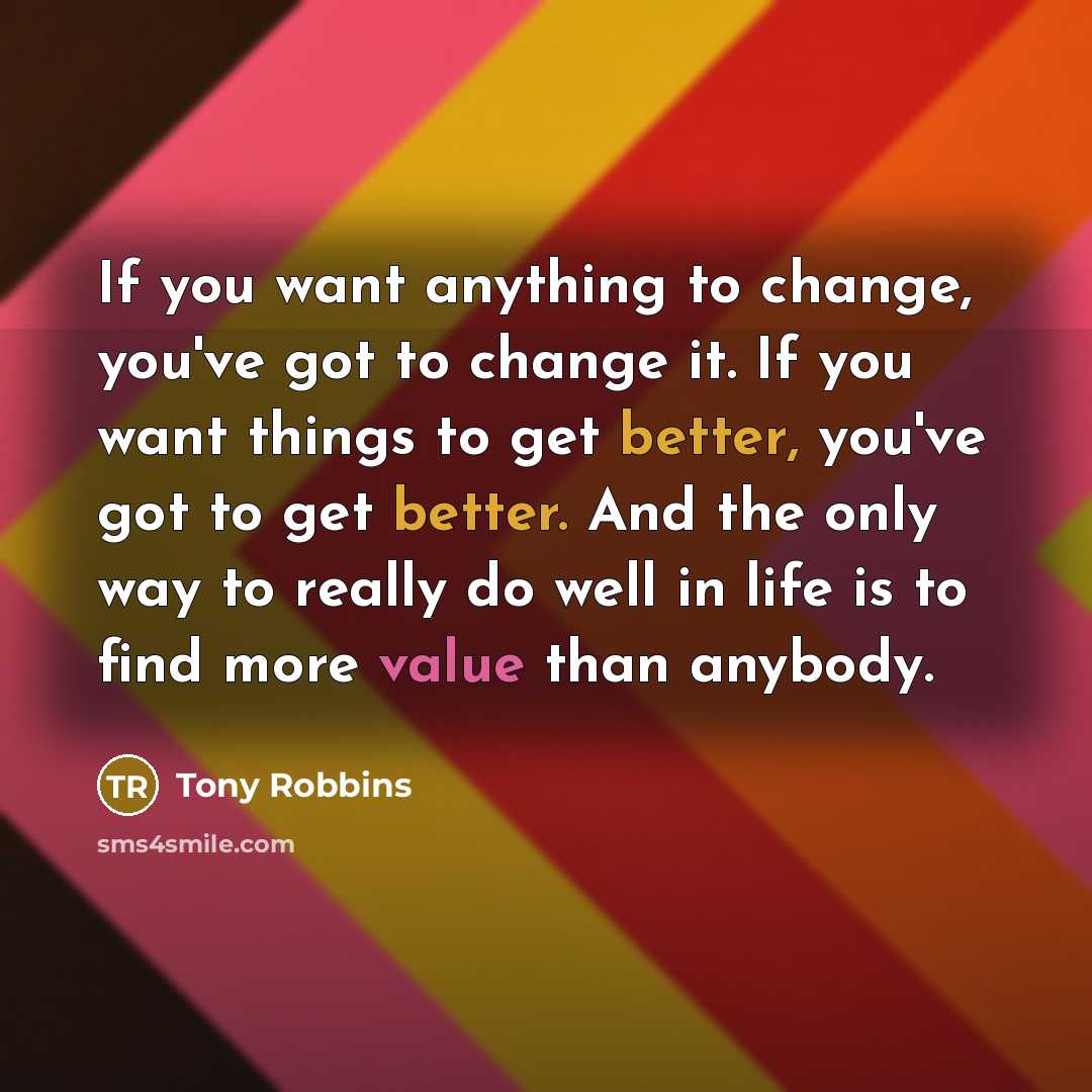“If you want anything to change, you've got to change…” quote by Tony Robbins