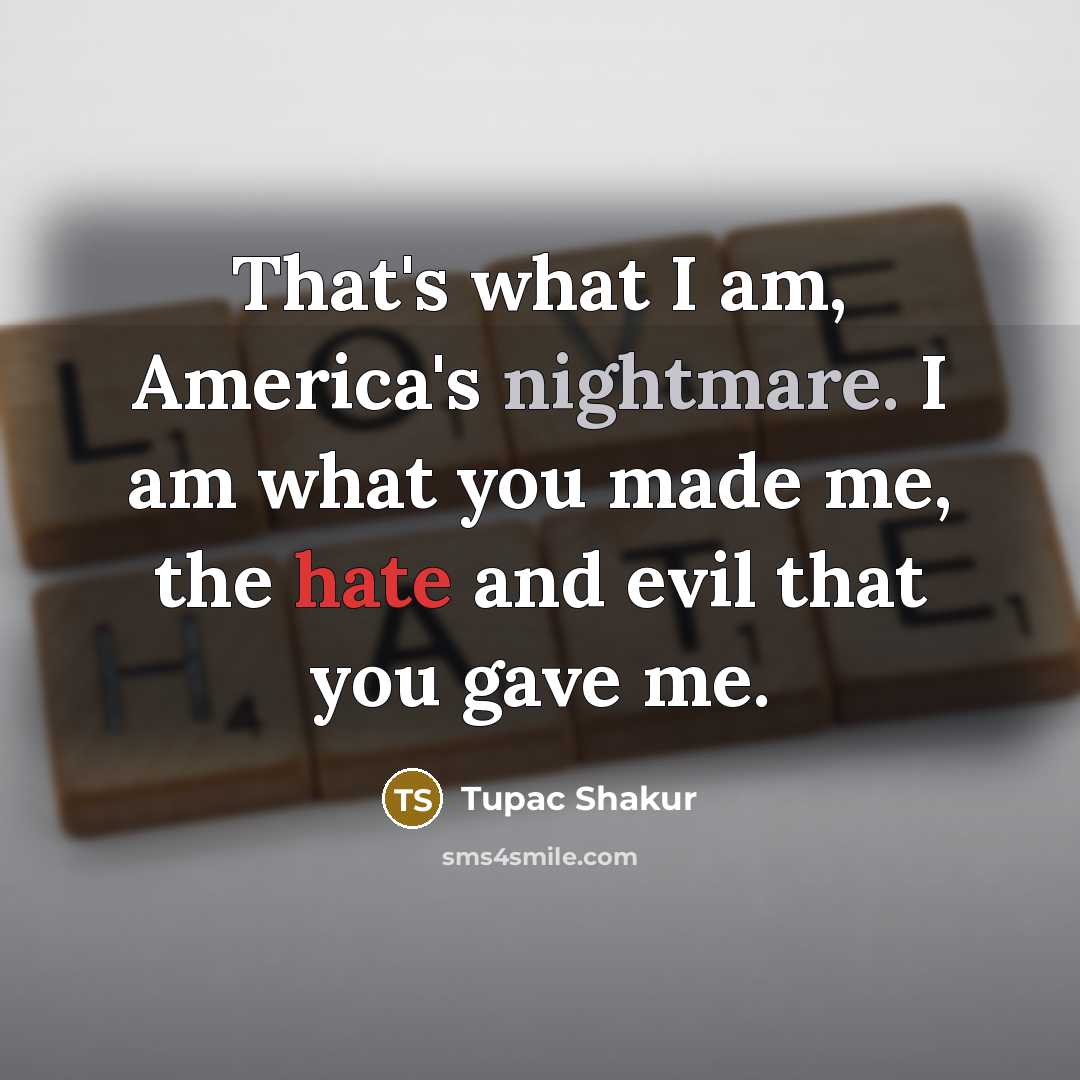 “That's what I am, America's nightmare. I am what you…” quote by Tupac Shakur