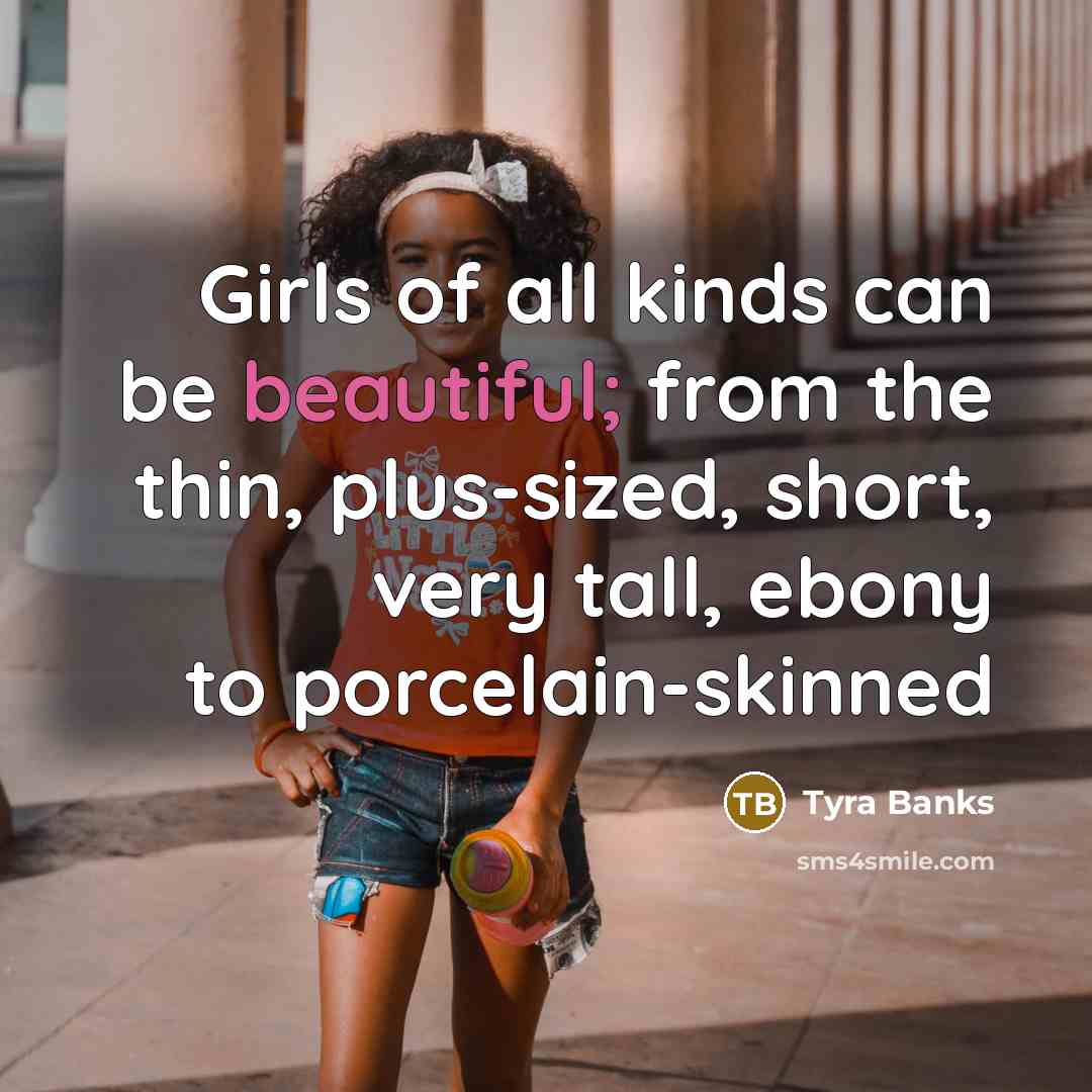 “Girls of all kinds can be beautiful; from the thin,…” quote by Tyra Banks