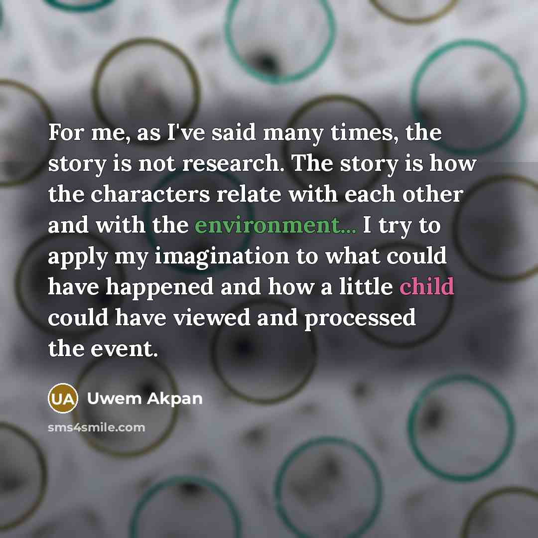 “For me, as I've said many times, the story is…” quote by Uwem Akpan