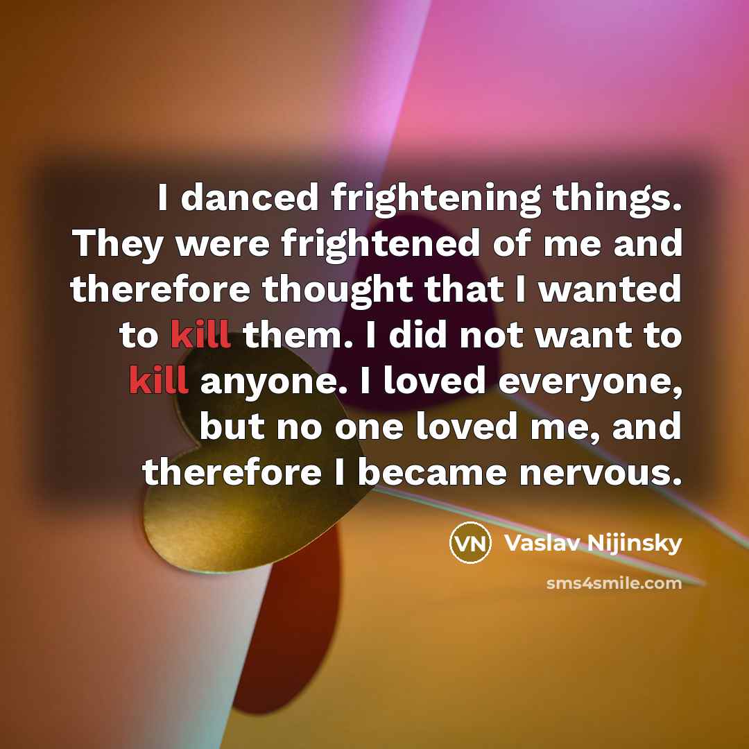 “I danced frightening things. They were frightened of me and…” quote by Vaslav Nijinsky