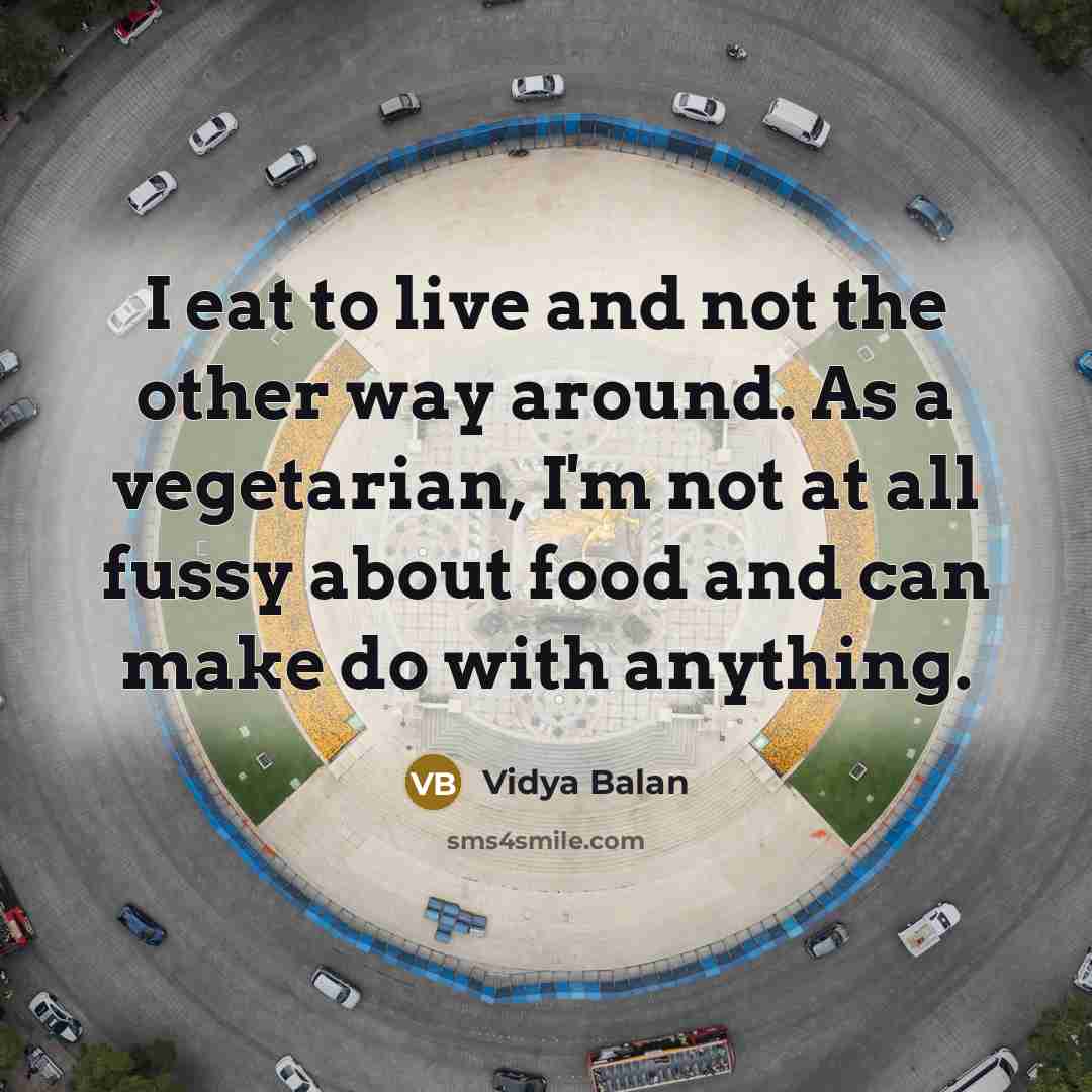 “I eat to live and not the other way around.…” quote by Vidya Balan