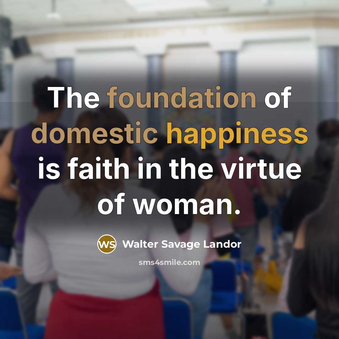 “The foundation of domestic happiness is faith in the virtue…” quote by Walter Savage Landor