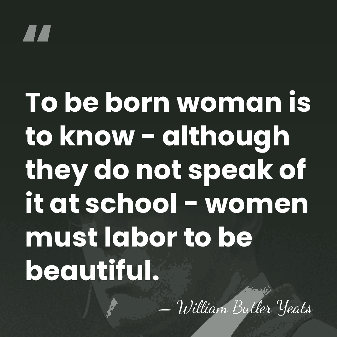 To be born woman is to know - although they do not&hellip; - William Butler Yeats
