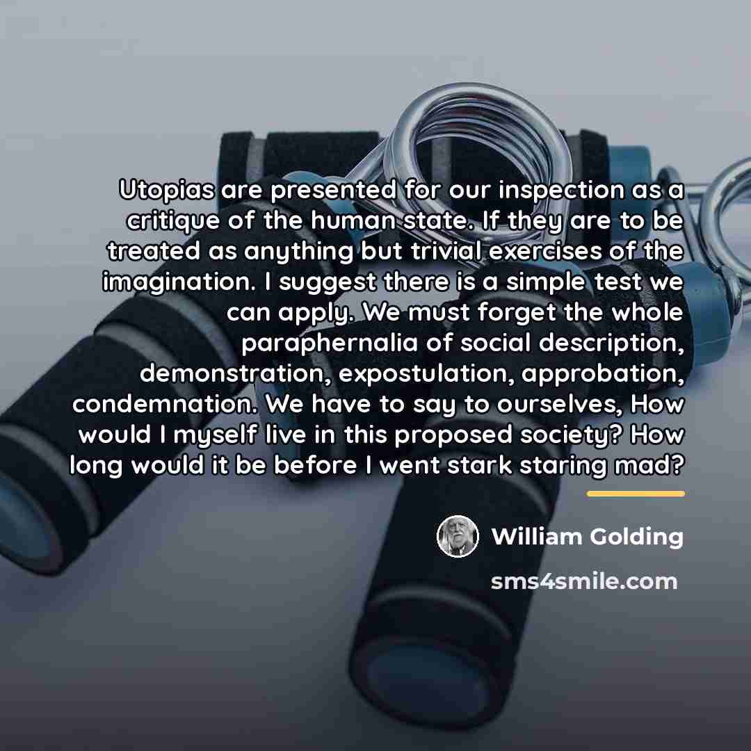 “Utopias are presented for our inspection as a critique of…” quote by William Golding