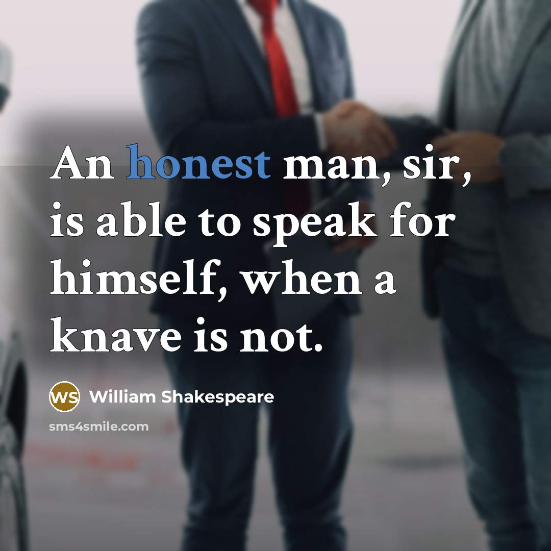 “An honest man, sir, is able to speak for himself,…” quote by William Shakespeare