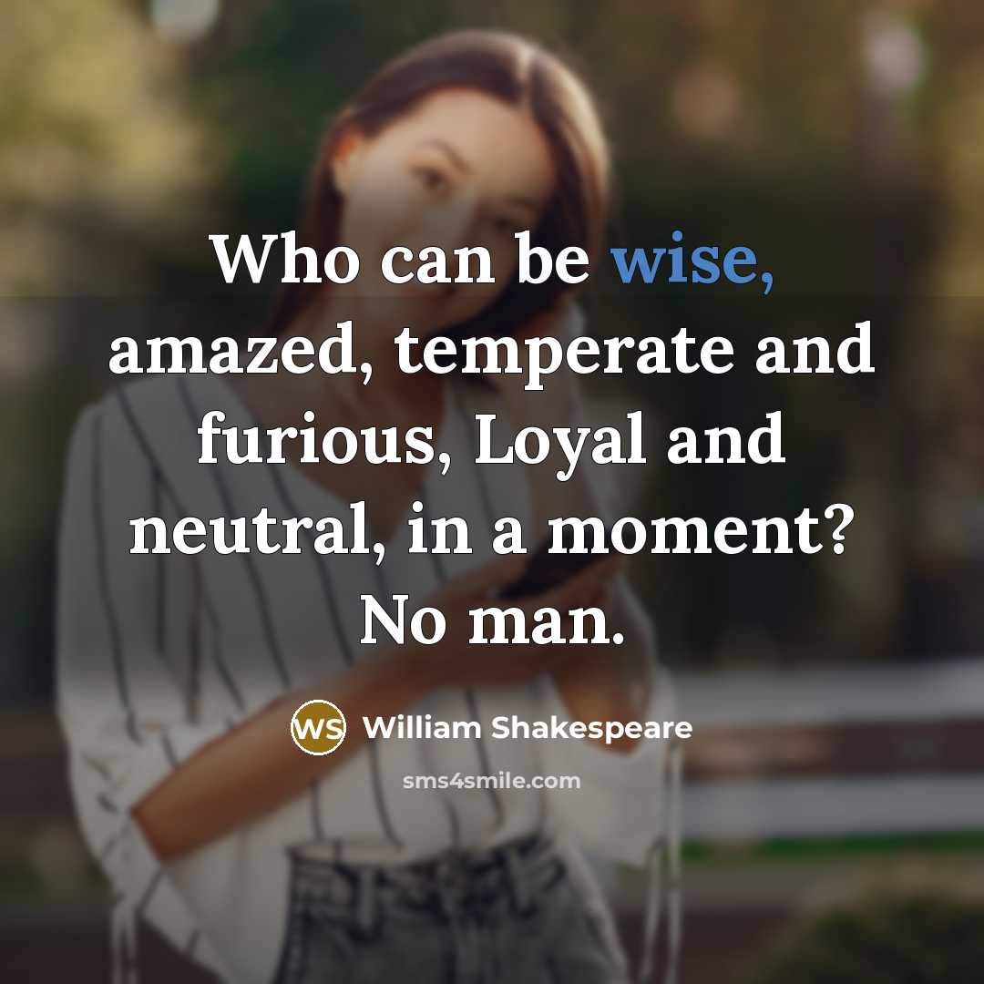 “Who can be wise, amazed, temperate and furious, Loyal and…” quote by William Shakespeare