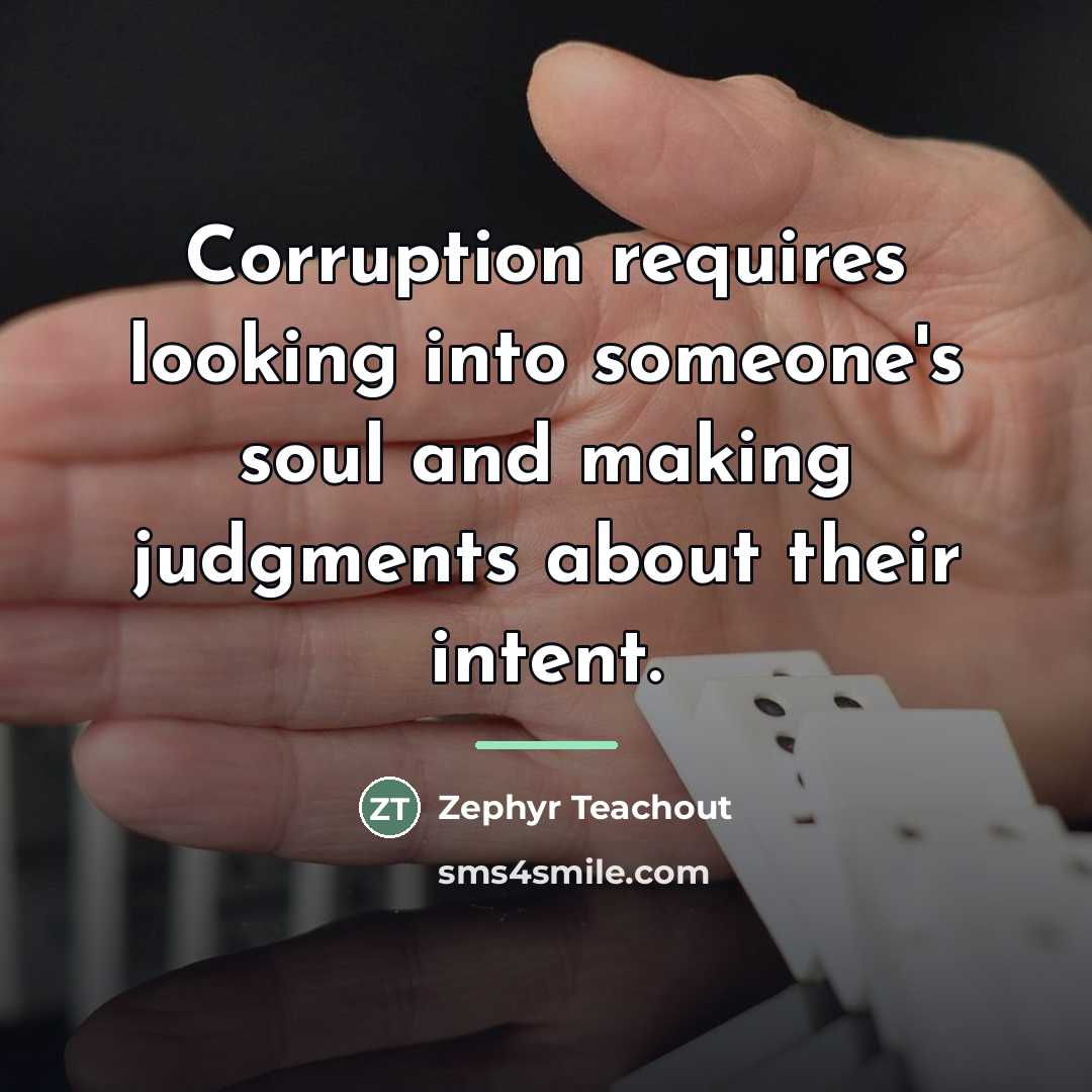 “Corruption requires looking into someone's soul and making judgments about…” quote by Zephyr Teachout