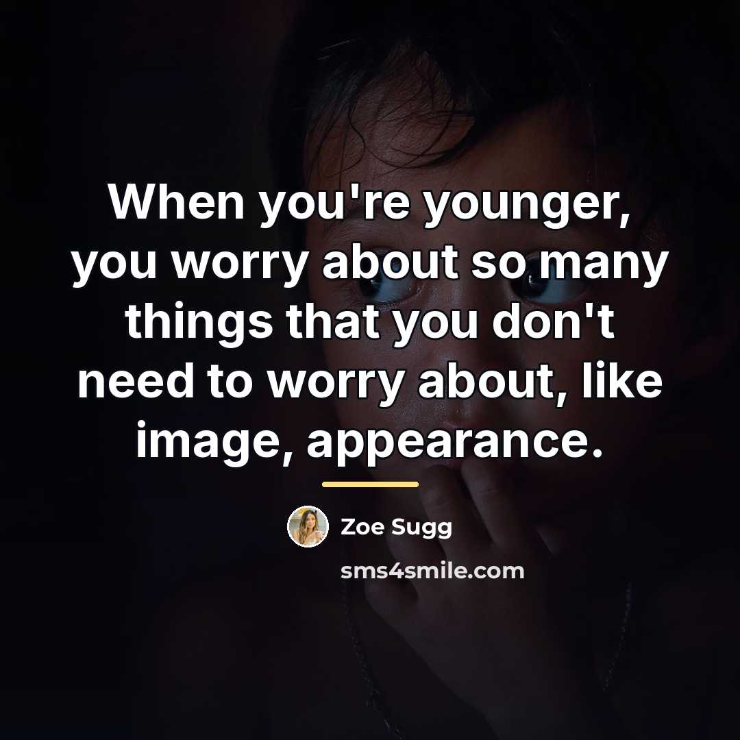 “When you're younger, you worry about so many things that…” quote by Zoe Sugg