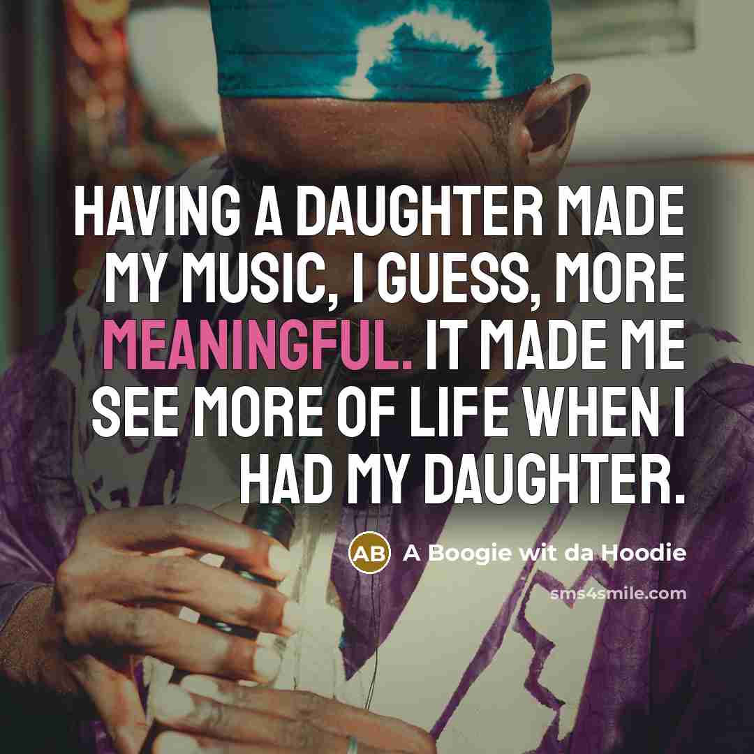 “Having a daughter made my music, I guess, more meaningful.…” quote by A Boogie wit da Hoodie