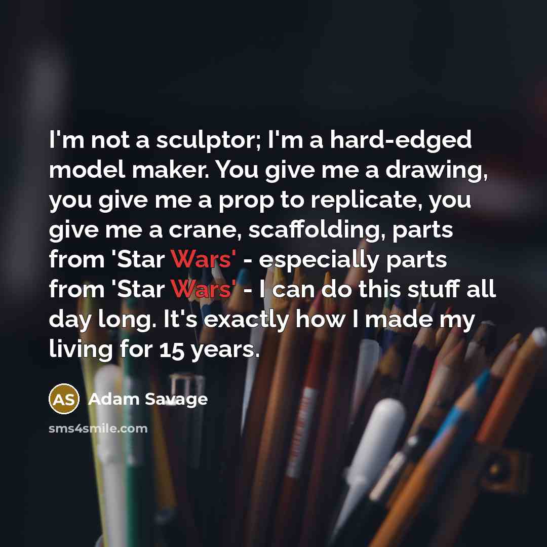 “I'm not a sculptor; I'm a hard-edged model maker. You…” quote by Adam Savage