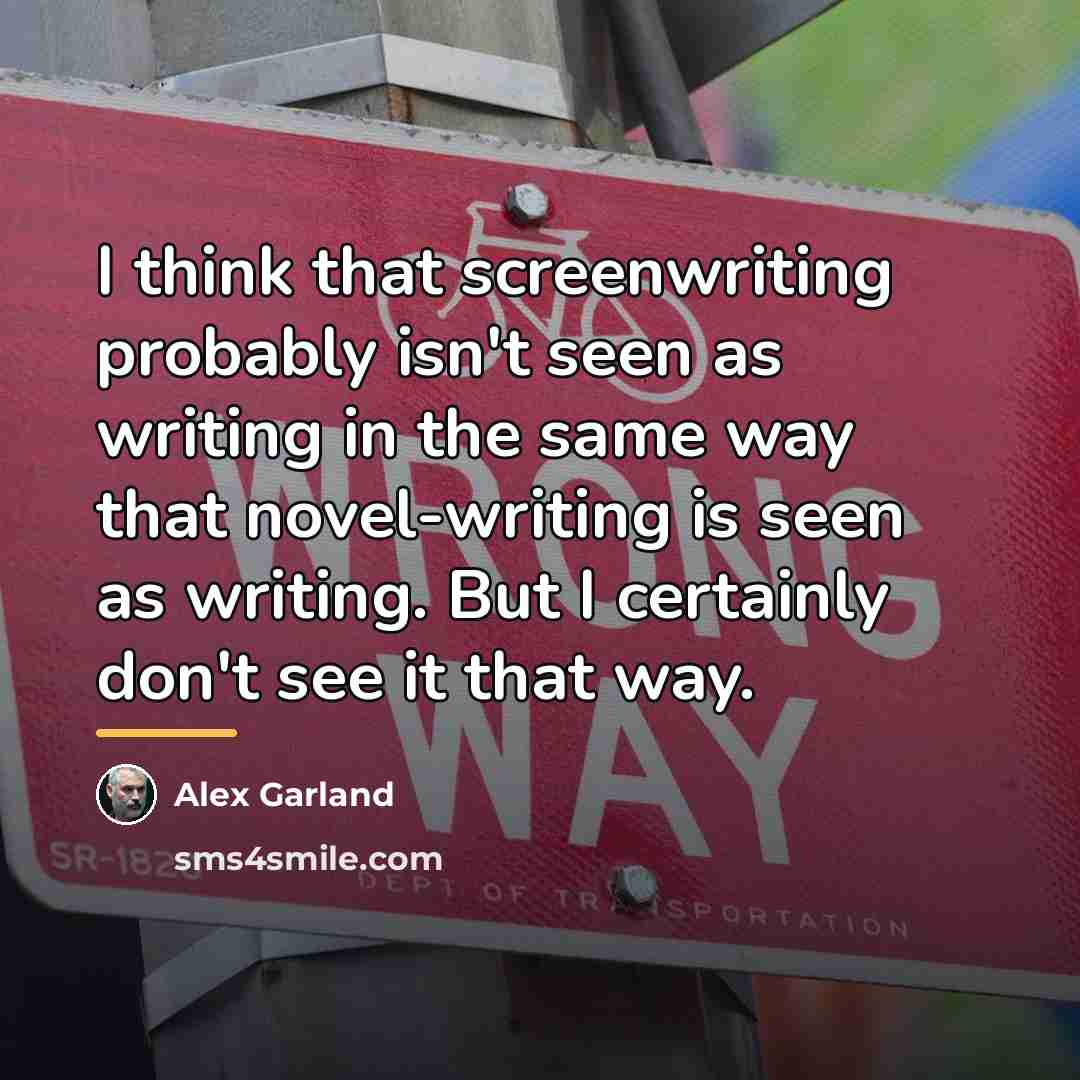 “I think that screenwriting probably isn't seen as writing in…” quote by Alex Garland