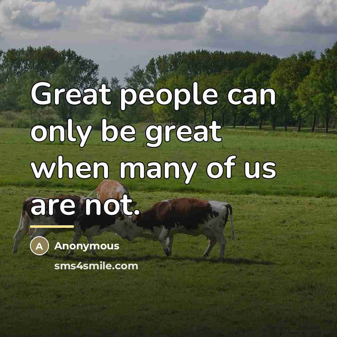 “Great people can only be great when many of us…” quote by Anonymous