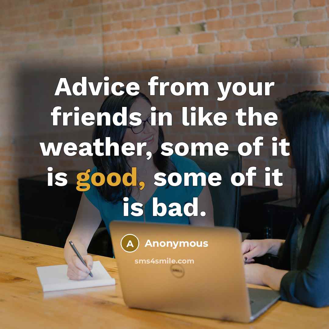 “Advice from your friends in like the weather, some of…” quote by Anonymous