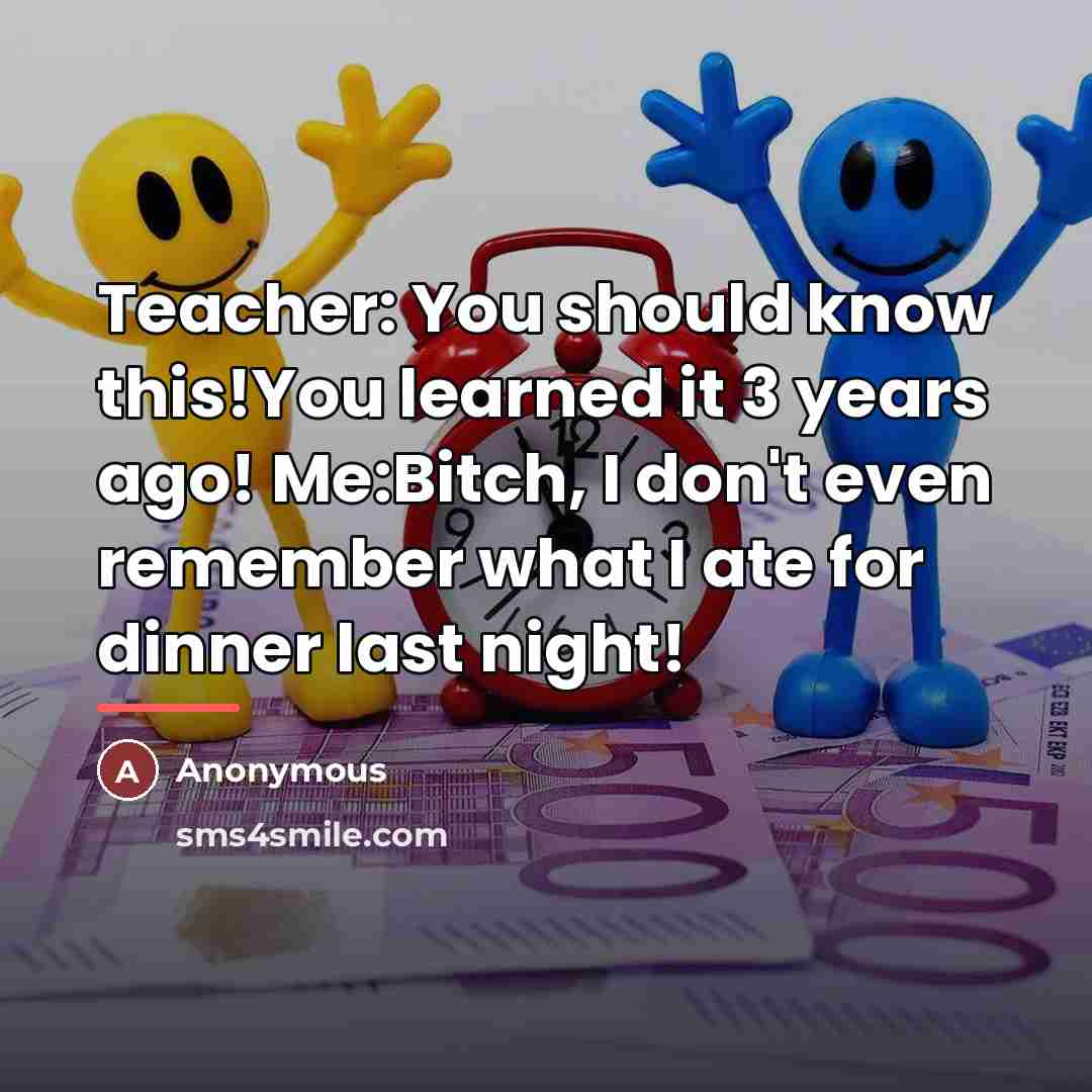 “Teacher: You should know this!You learned it 3 years ago!…” quote by Anonymous