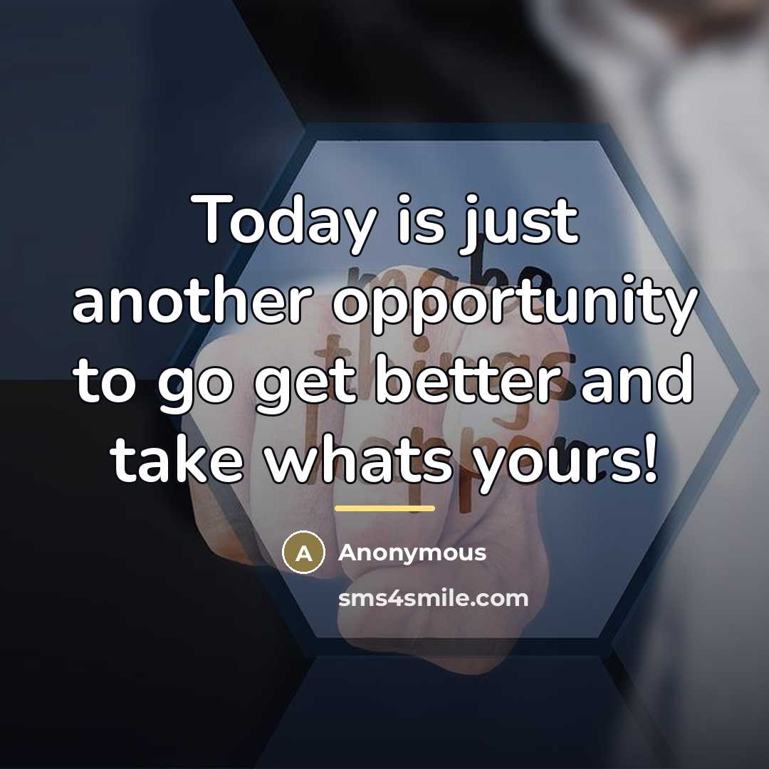 “Today is just another opportunity to go get better and…” quote by Anonymous