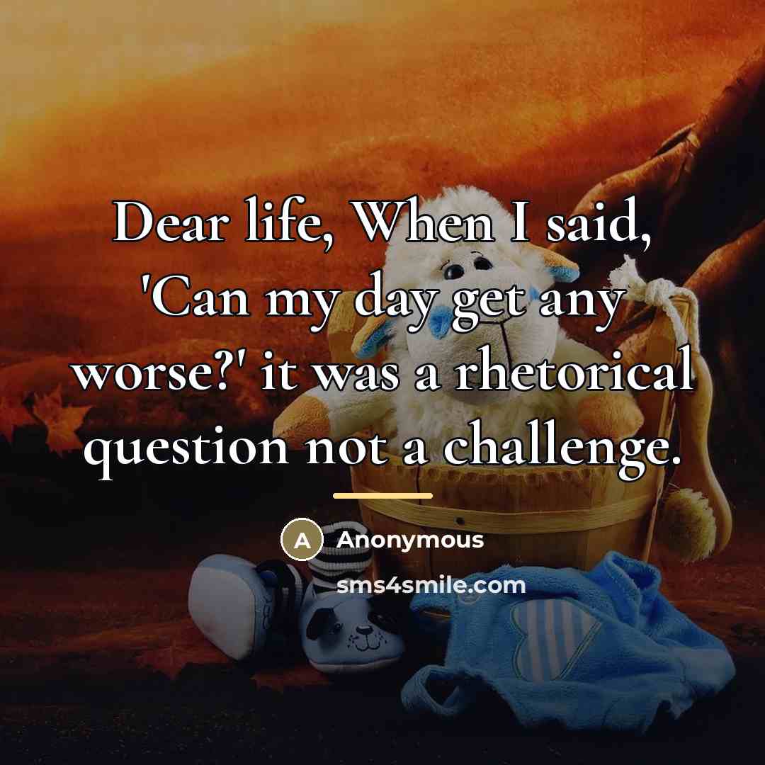 “Dear life, When I said, 'Can my day get any…” quote by Anonymous