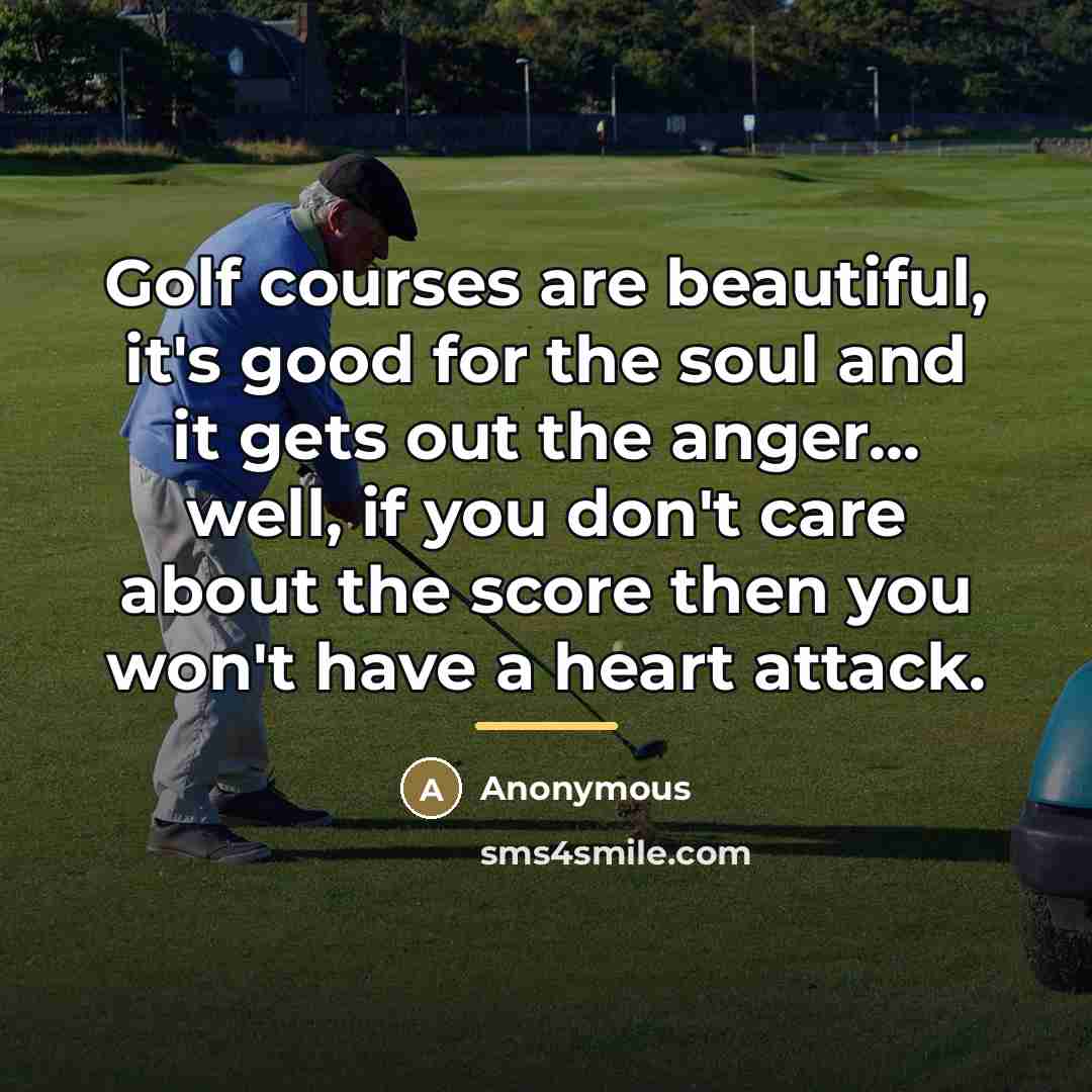 “Golf courses are beautiful, it's good for the soul and…” quote by Anonymous