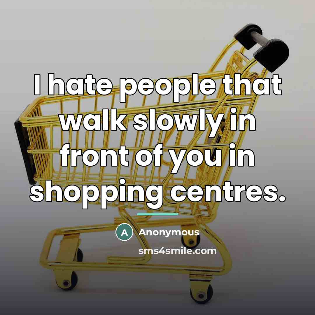 “I hate people that walk slowly in front of you…” quote by Anonymous