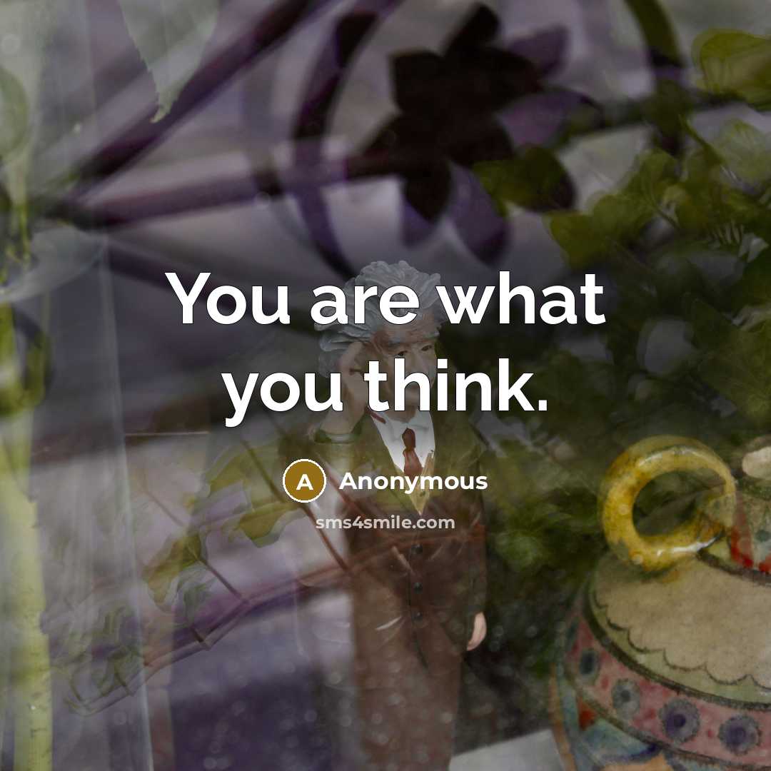 “You are what you think.” quote by Anonymous