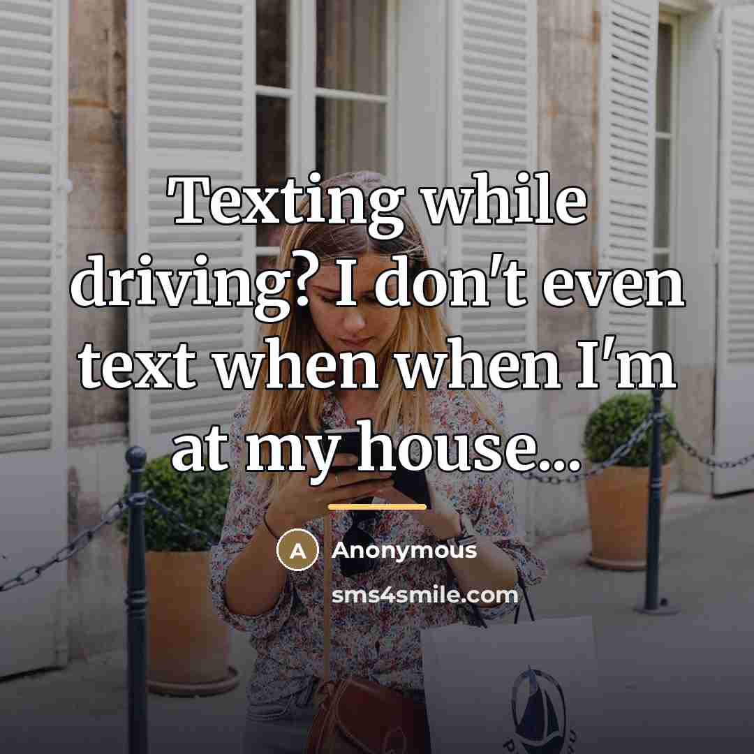 “Texting while driving? I don't even text when when I'm…” quote by Anonymous