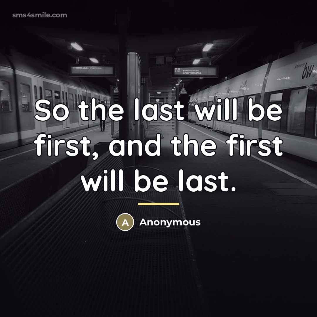 “So the last will be first, and the first will…” quote by Anonymous