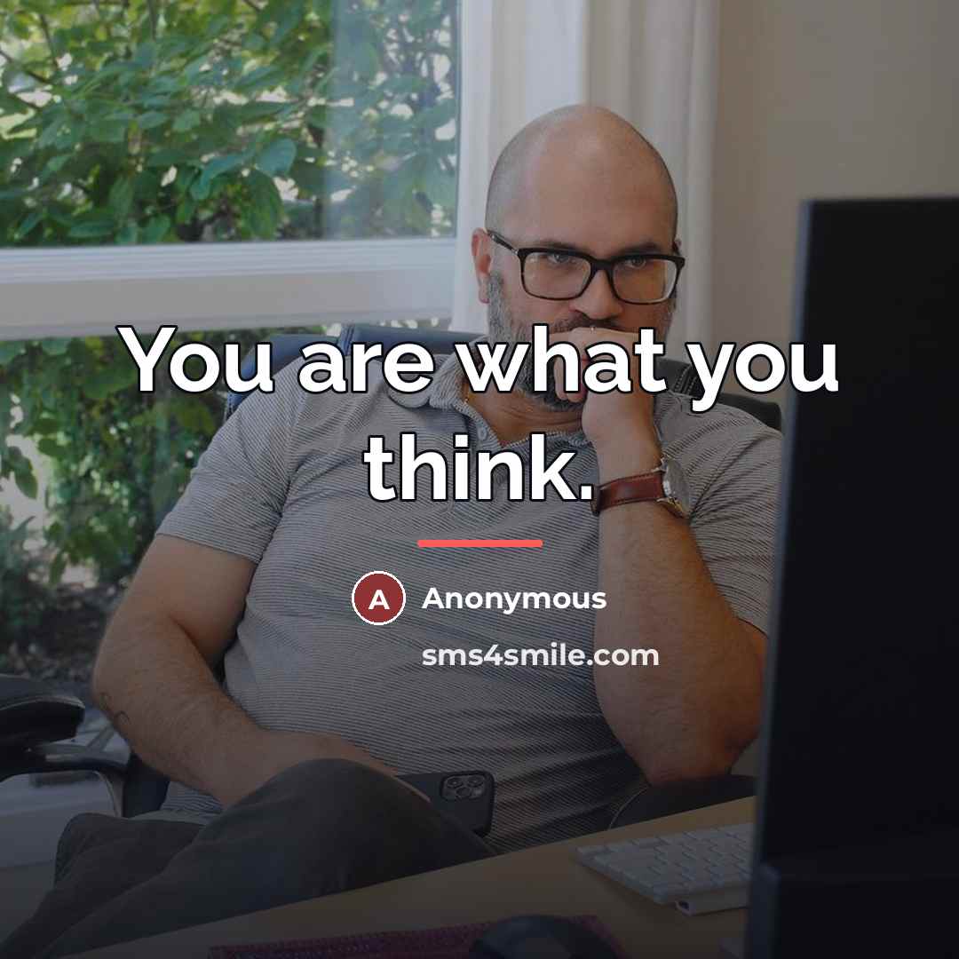 “You are what you think.…” quote by Anonymous