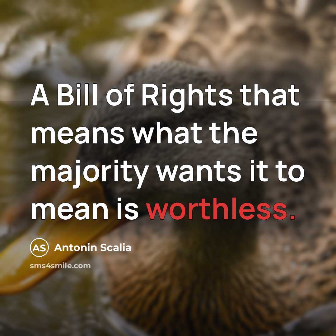 “A Bill of Rights that means what the majority wants…” quote by Antonin Scalia