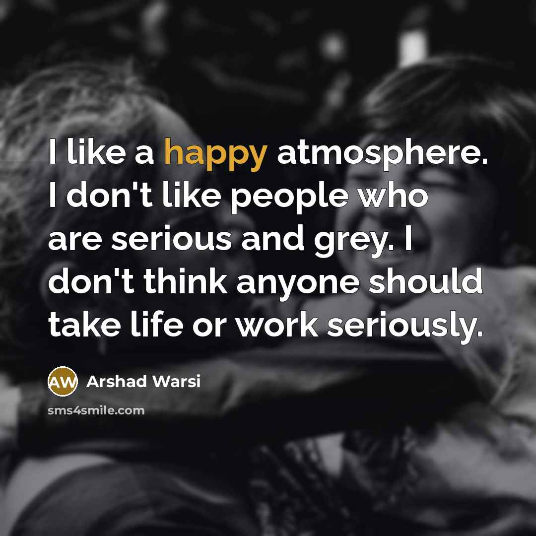 “I like a happy atmosphere. I don't like people who…” quote by Arshad Warsi