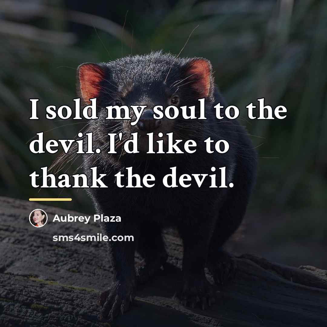 “I sold my soul to the devil. I'd like to…” quote by Aubrey Plaza
