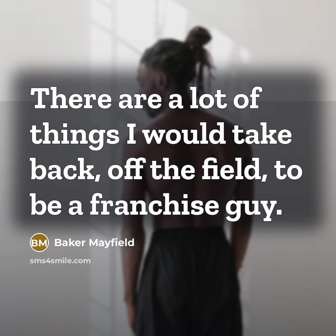 “There are a lot of things I would take back,…” quote by Baker Mayfield