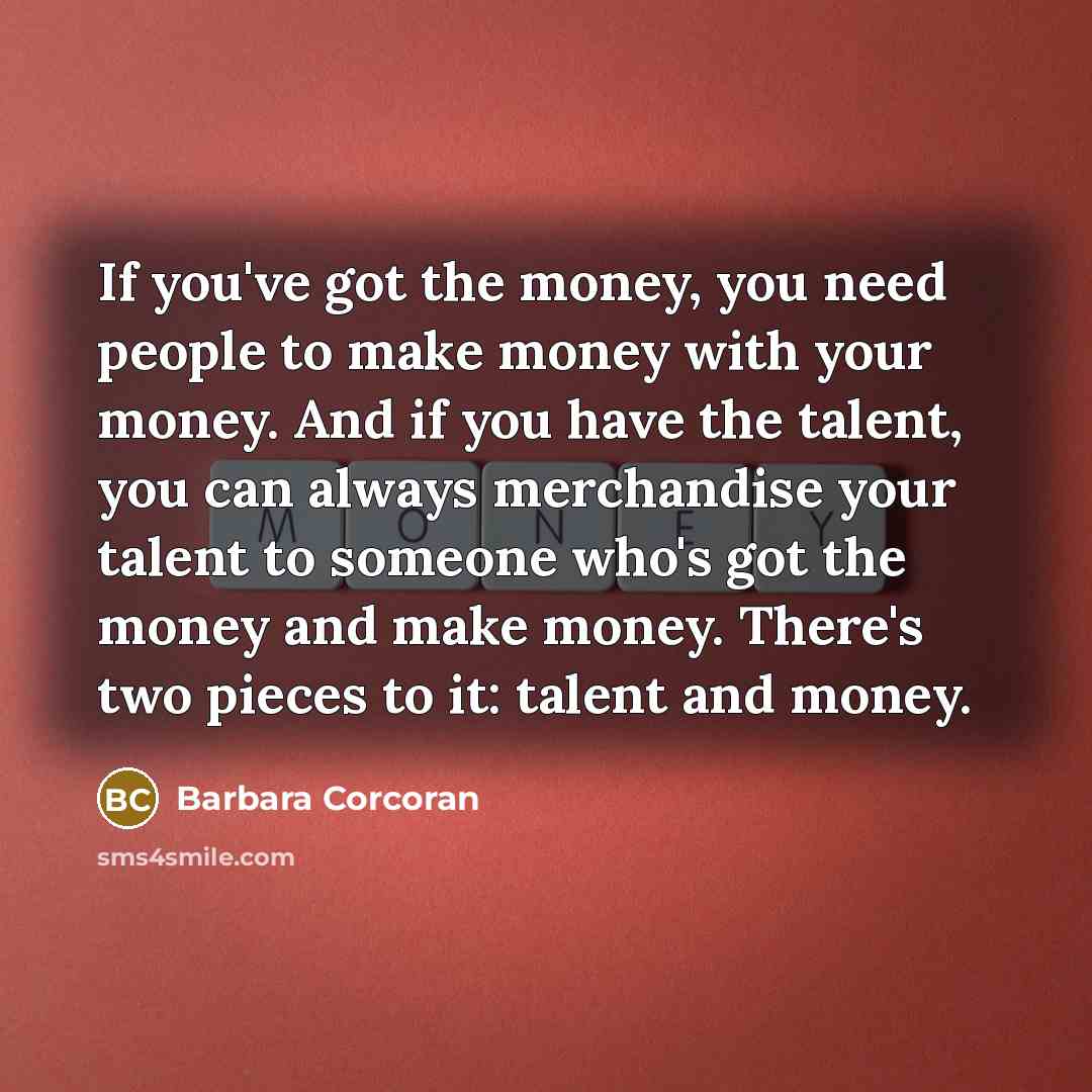 “If you've got the money, you need people to make…” quote by Barbara Corcoran