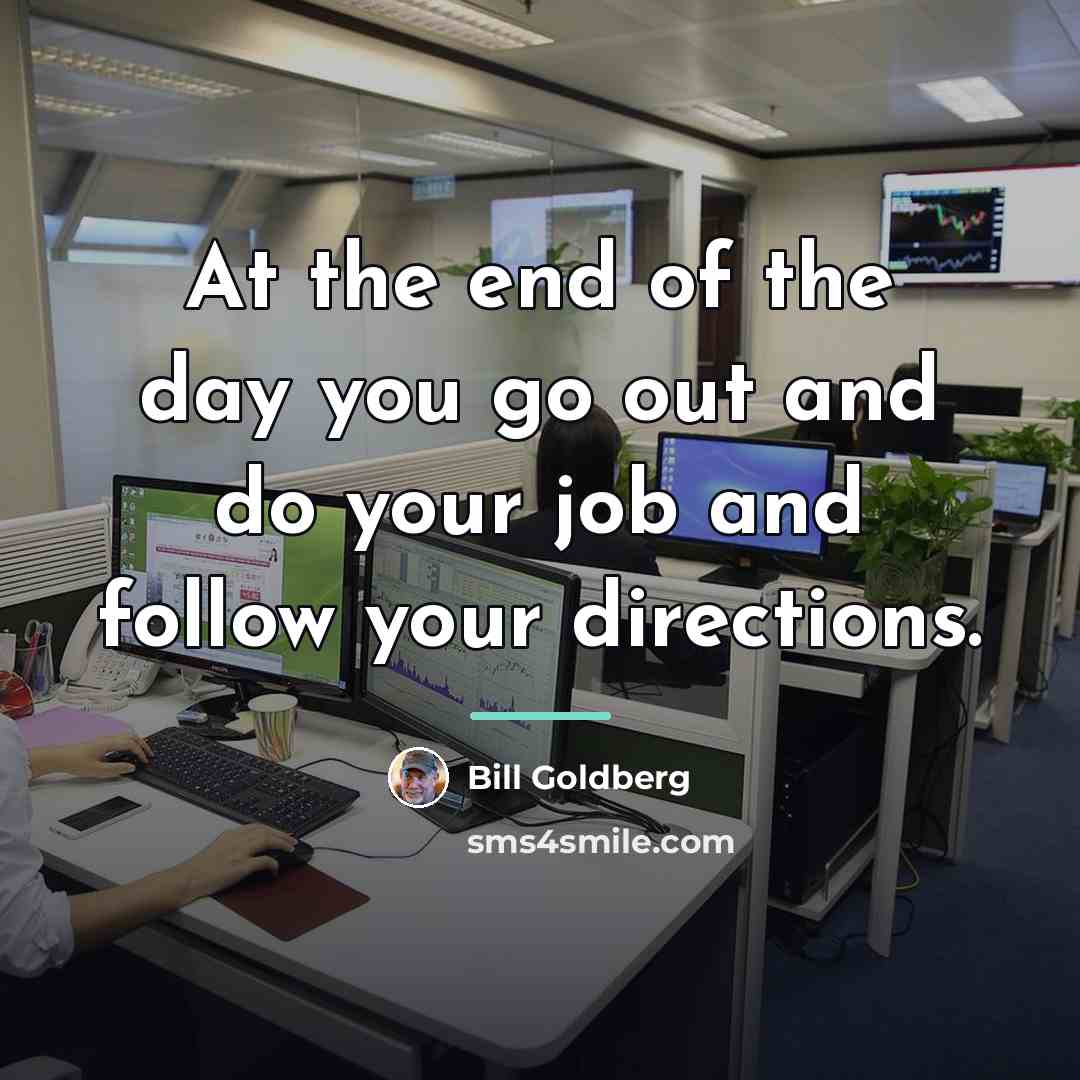 “At the end of the day you go out and…” quote by Bill Goldberg