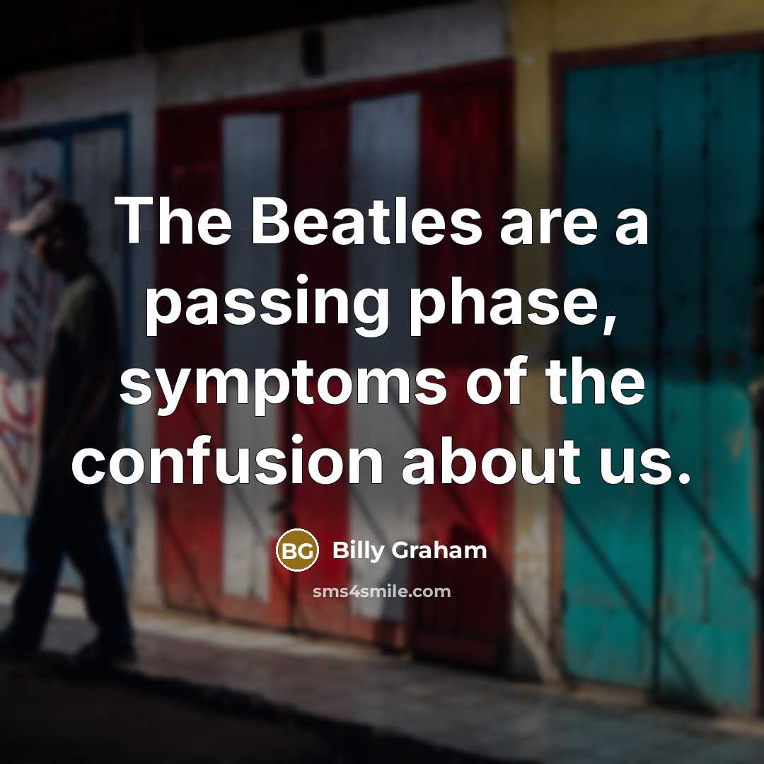 “The Beatles are a passing phase, symptoms of the confusion…” quote by Billy Graham