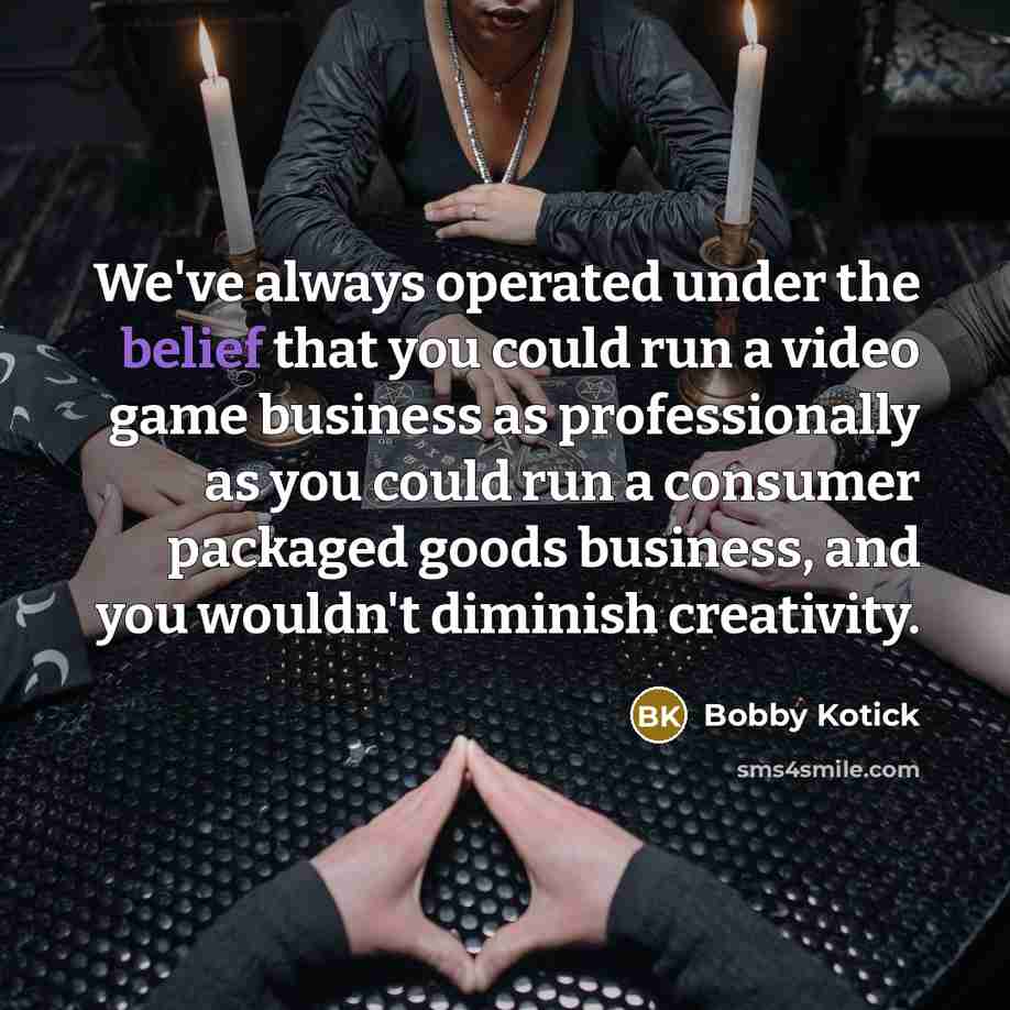 “We've always operated under the belief that you could run…” quote by Bobby Kotick