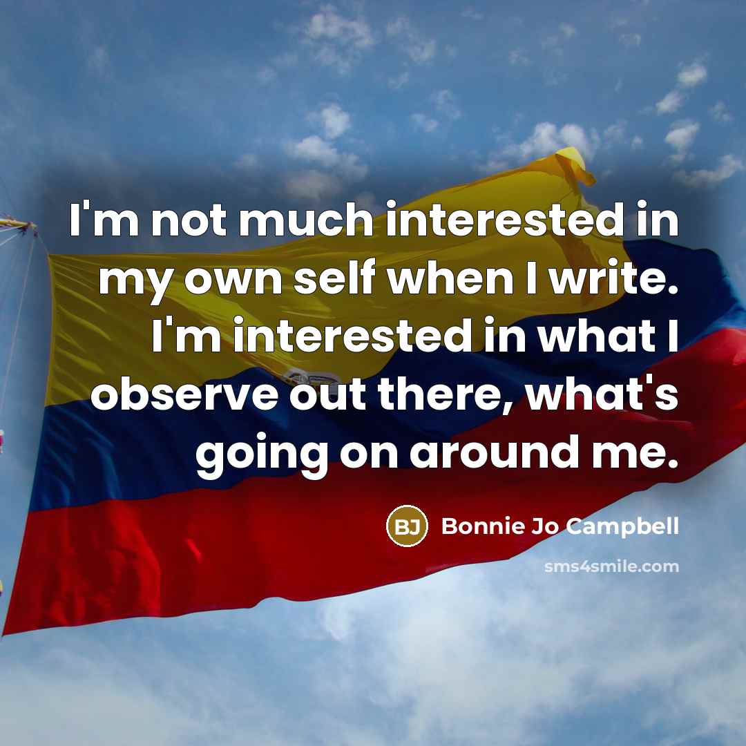 “I'm not much interested in my own self when I…” quote by Bonnie Jo Campbell