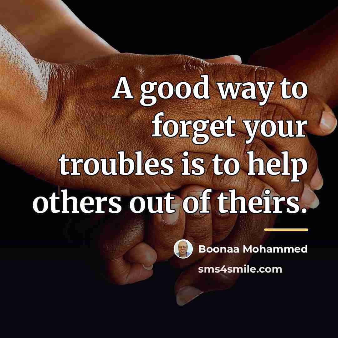 “A good way to forget your troubles is to help…” quote by Boonaa Mohammed