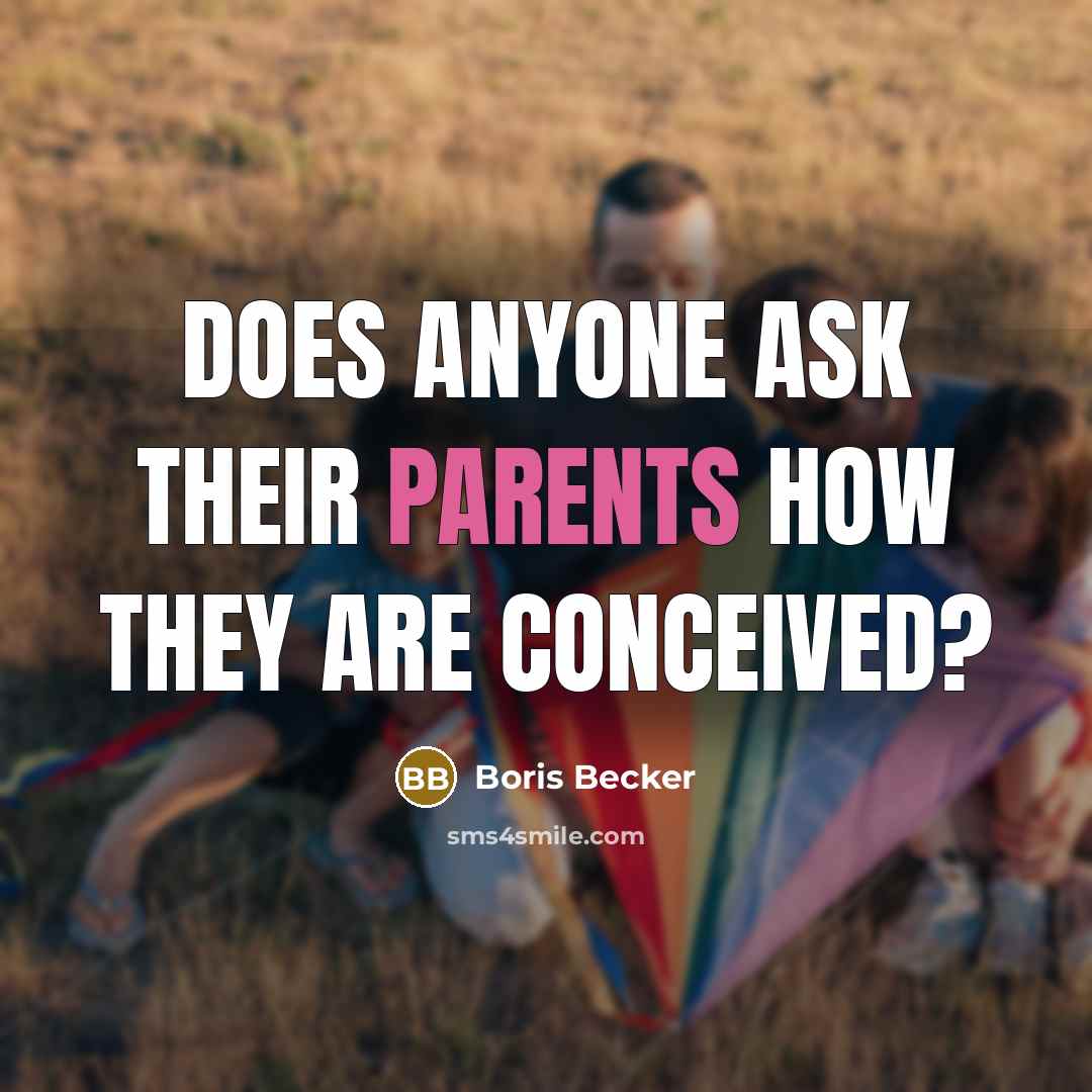 “Does anyone ask their parents how they are conceived?” quote by Boris Becker