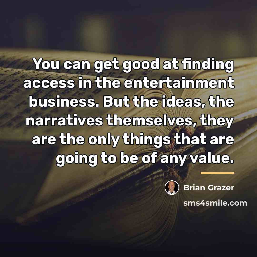 “You can get good at finding access in the entertainment…” quote by Brian Grazer
