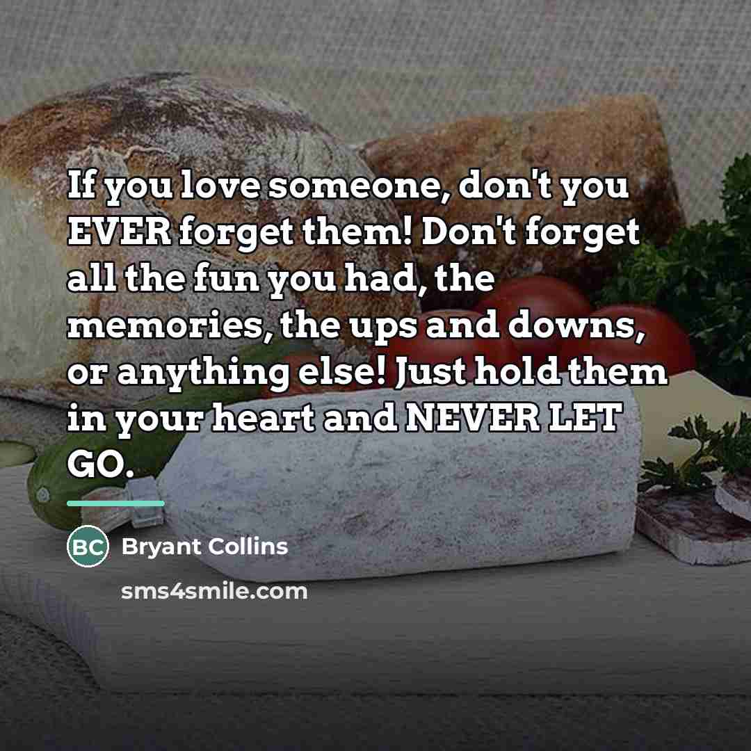 “If you love someone, don't you EVER forget them! Don't…” quote by Bryant Collins