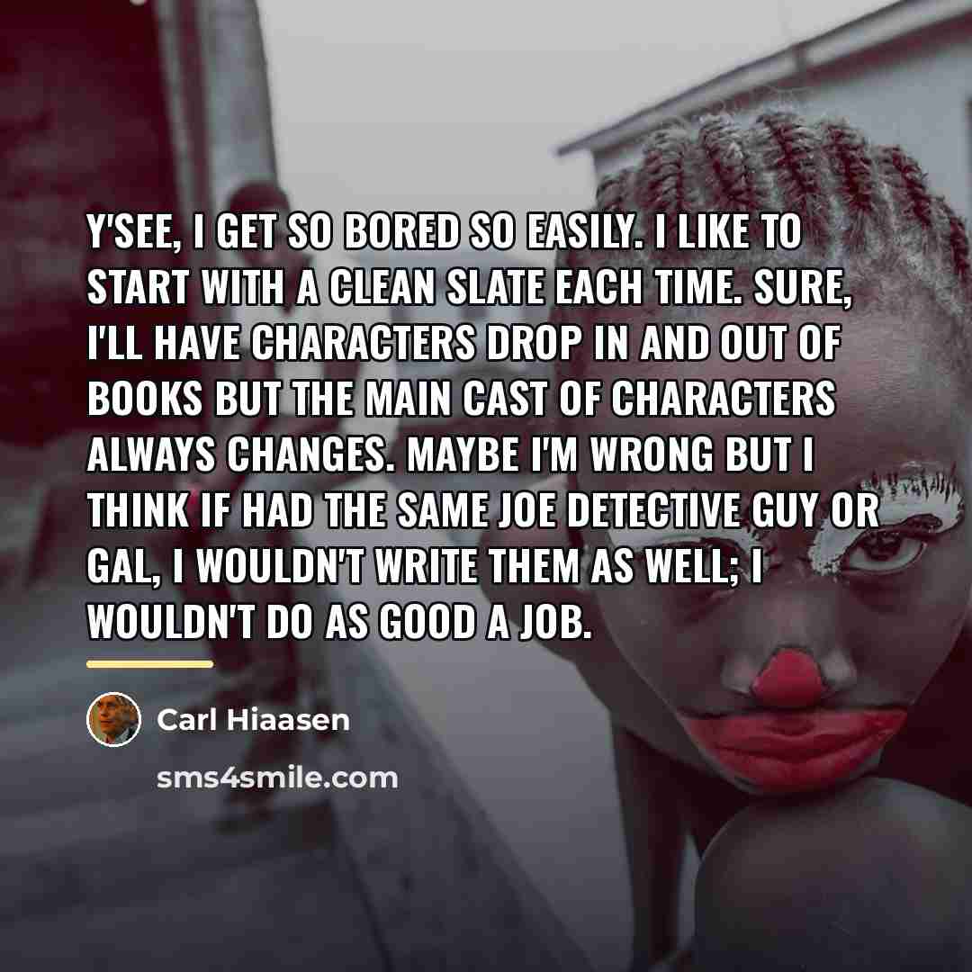 “Y'see, I get so bored so easily. I like to…” quote by Carl Hiaasen
