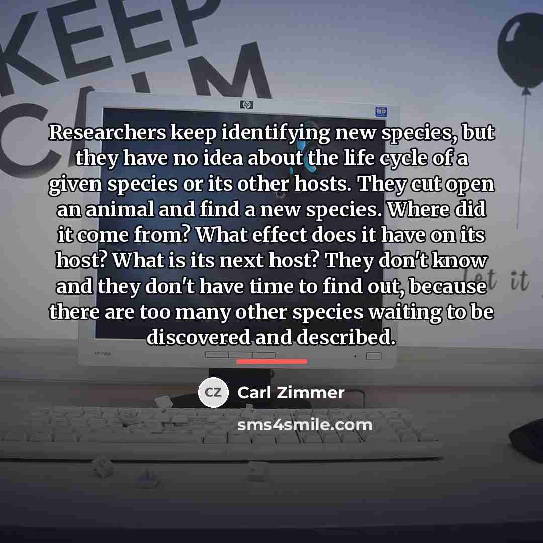 “Researchers keep identifying new species, but they have no idea…” quote by Carl Zimmer