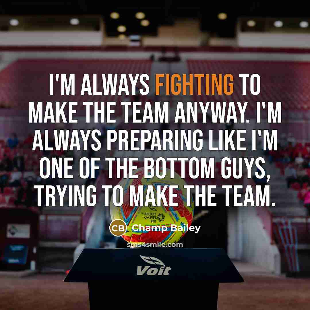 “I'm always fighting to make the team anyway. I'm always…” quote by Champ Bailey