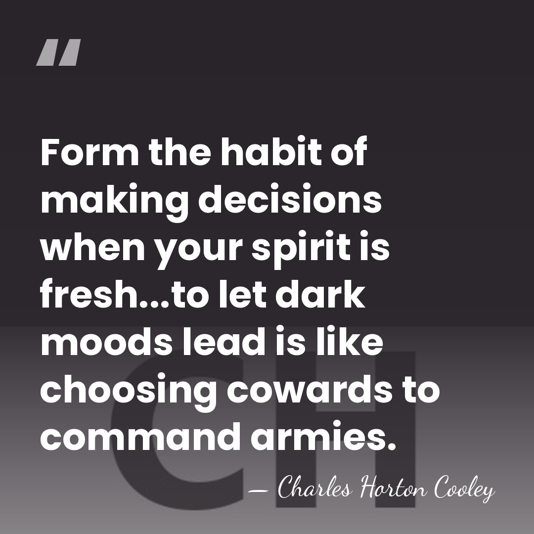 Form the habit of making decisions when your spirit is fresh...to let&hellip; - Charles Horton Cooley