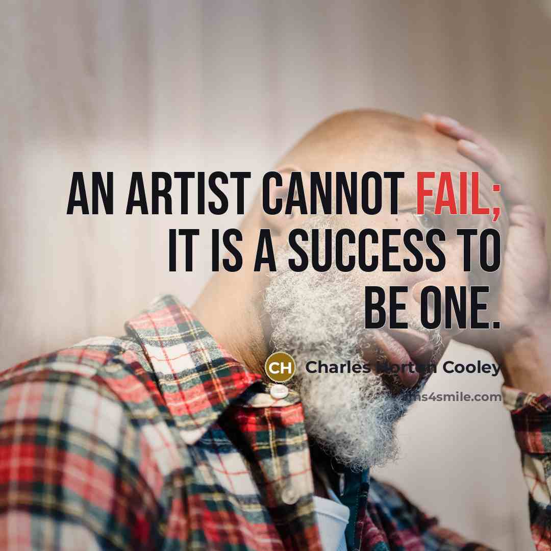 “An artist cannot fail; it is a success to be…” quote by Charles Horton Cooley